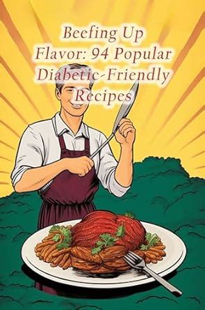 Beefing Up Flavor: 94 Popular Diabetic-Friendly Recipes eBook : Dominik ...