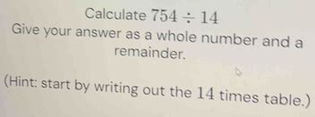 Solved: Calculate 754/ 14 Give your answer as a whole number and a ...