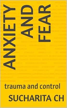 Anxiety and fear: trauma and control eBook : Ch, Sucharita: Amazon.in ...