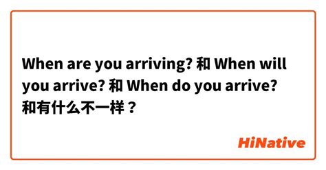 "When are you arriving?" 和 "When will you arrive? " 和 "When do you ...