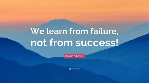 Bram Stoker Quote: “We learn from failure, not from success!” (12 ...