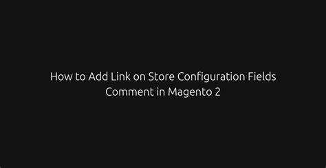 How to Add Link on Store Configuration Fields Comment in Magento 2 ...