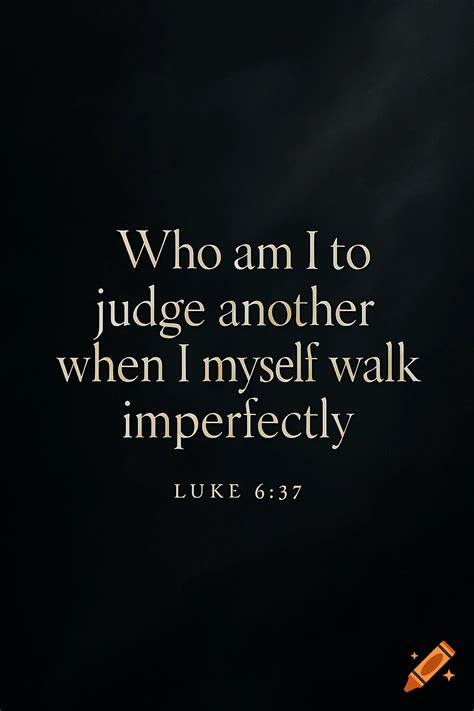 A bible verse from Luke 6:37 on a black background: 'Who am I to judge another when I myself ...