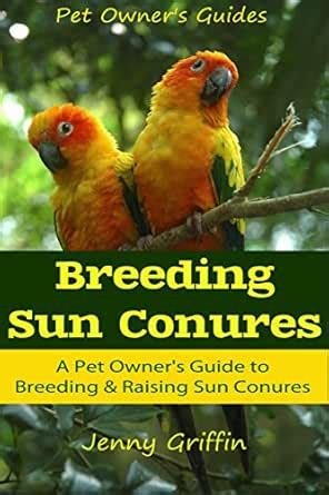 Breeding Sun Conures: A Pet Owner's Guide to Breeding & Raising Sun ...