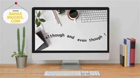 Perbedaan penggunaan kata Although dan Even though yang digunakan dalam ...
