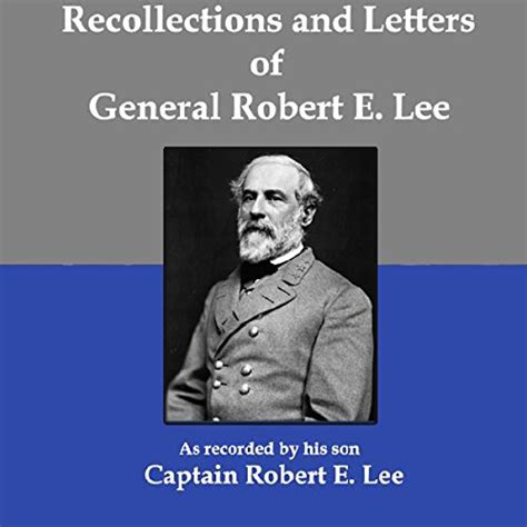 Recollections and Letters of General Robert E. Lee: As Recorded by His ...