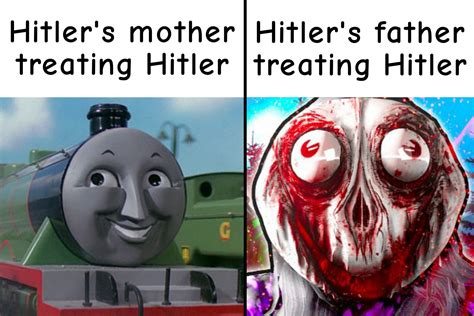 If Alois Hitler didn't spank his son's ass 24/7 then he maybe wouldn't ...