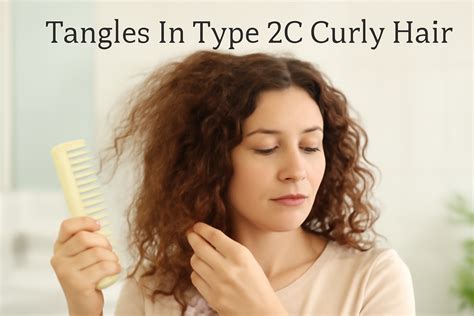Tangles in Type 2C Curly Hair: How to Prevent and Remove