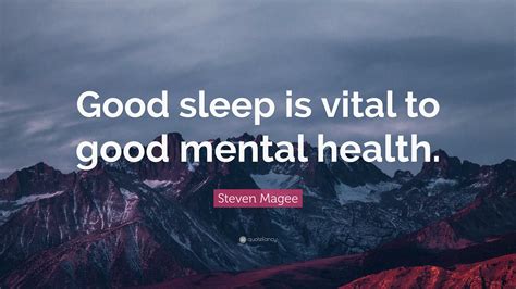 Steven Magee Quote: “Good sleep is vital to good mental health.”