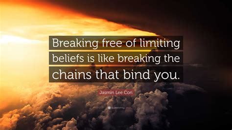 Jasmin Lee Cori Quote: “Breaking free of limiting beliefs is like ...