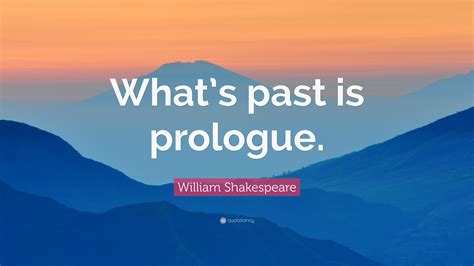 William Shakespeare Quote: “What’s past is prologue.”