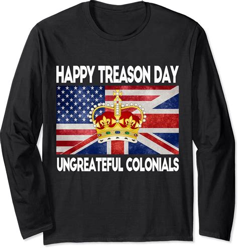Funny Happy Treason Day Ungrateful Colonials 4th July Shirt Long Sleeve ...