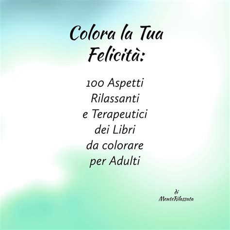 Colora la tua felicità: 100 aspetti rilassanti e terapeutici dei libri ...