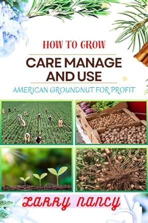 HOW TO GROW CARE MANAGE AND USE AMERICAN GROUNDNUT FOR PROFIT: One ...