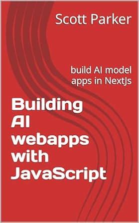 Building AI webapps with JavaScript : build AI model apps in NextJs ...