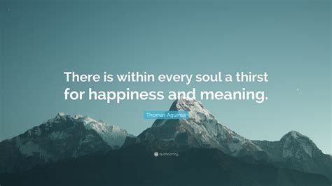 Thomas Aquinas Quote: “There is within every soul a thirst for ...