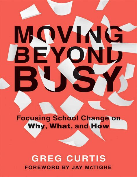 Moving Beyond Busy Focusing School Change on Why, What, and How by Greg ...