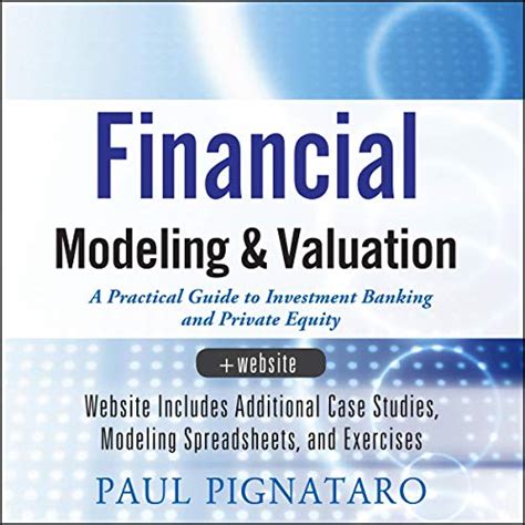 Financial Modeling and Valuation: A Practical Guide to Investment ...