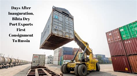 Days after inauguration, Bihta Dry Port exports 1st consignment to Russia - DST - Daily Shipping ...
