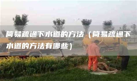 简易疏通下水道的方法（简易疏通下水道的方法有哪些）-北京俊星环保