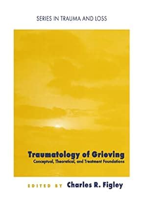 Traumatology of grieving: Conceptual, theoretical, and treatment ...