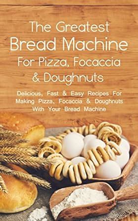 The Greatest Bread Machine For Pizza, Focaccia & Doughnuts: Delicious ...