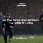 TOP 5 WAYS TO INCREASE YOUR FOOTBALL PERFORMANCE - PLAYSPOTS