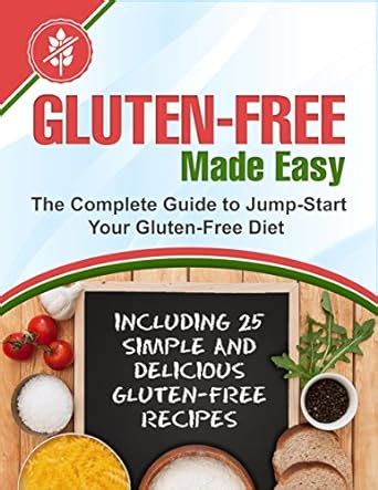 Gluten-Free Made Easy: The Complete Guide to Jump-Start Your Gluten ...