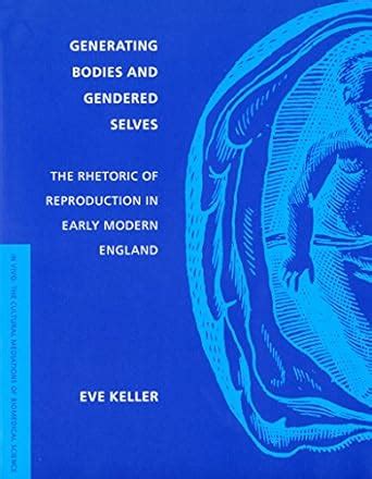 Generating Bodies and Gendered Selves: The Rhetoric of Reproduction in ...