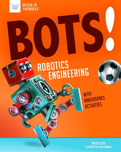Bots!: Robotics Engineering With Hands-On Makerspace Activities (Build ...