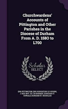 Churchwardens' Accounts of Pittington and Other Parishes in the Diocese ...