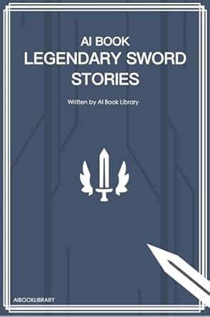 AI BOOK: LEGENDARY SWORD STORIES: A classic story about the myths and ...