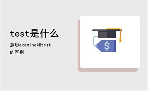 test是什么意思，examine和test的区别-八桂考试