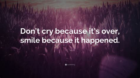 Dr. Seuss Quote: “Don’t cry because it’s over, smile because it happened.”