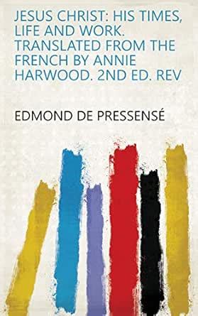 Jesus Christ: His Times, Life and Work. Translated from the French by ...