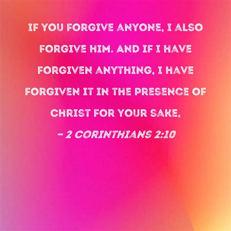 2 Corinthians 2:10 If you forgive anyone, I also forgive him. And if I ...