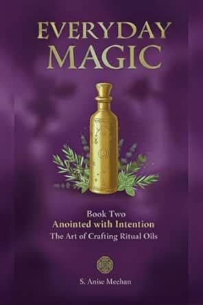 Anointed with Intention: The Art of Crafting Ritual Oils (Everyday ...