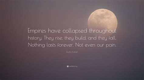 Zoulfa Katouh Quote: “Empires have collapsed throughout history. They ...