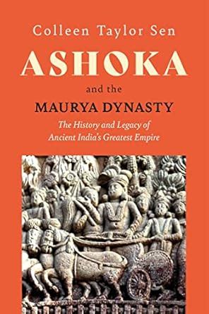 ASHOKA AND THE MAURYA DYNASTY THE HISTORY AND LEGACY OF ANCIENT INDIA’S ...