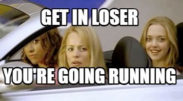 Meme Maker - Get in loser you're going running Meme Generator!