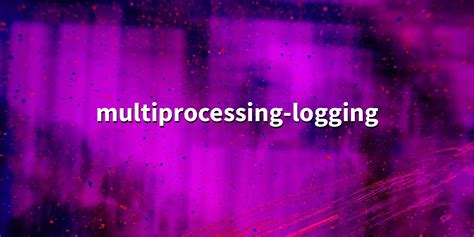 Image result for Python Logging in Multiprocessing