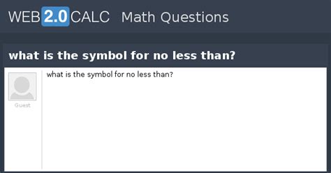 View question - what is the symbol for no less than?