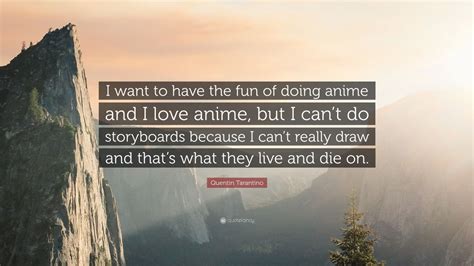 Quentin Tarantino Quote: “I want to have the fun of doing anime and I ...