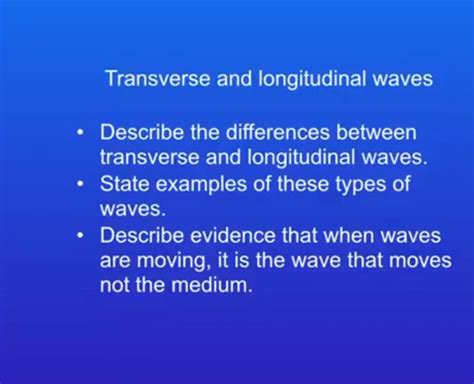 Transverse and longitudinal waves Describe the differences between trans..