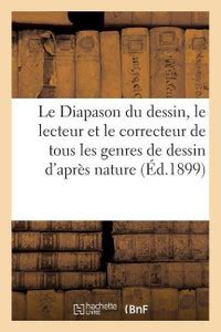 Le Diapason Du Dessin, Ou Le Lecteur Et Le Correcteur de Tous Les ...