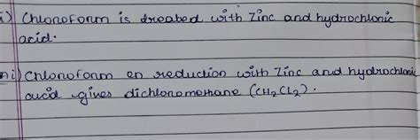 What happens when:- i) Chloroform is treated with zinc and hydrochloric ...