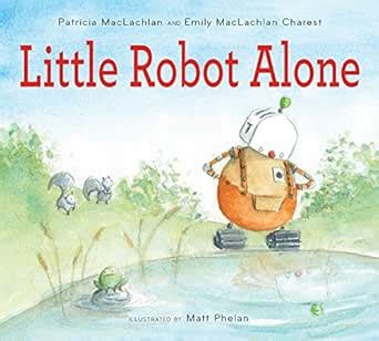Little Robot Alone: A Charming Picture Book About Loneliness and ...