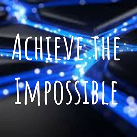 Achieve the Impossible: The Power of Motivation to Overcome Challenges ...