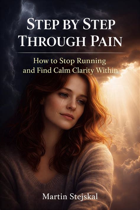 Step by Step Through Pain: How to Stop Running and Find Calm Clarity ...