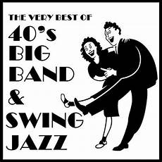 big band swing songs the best of 40 s big band swing jazz by various big band swing songs the best of 40 s big band swing jazz by various